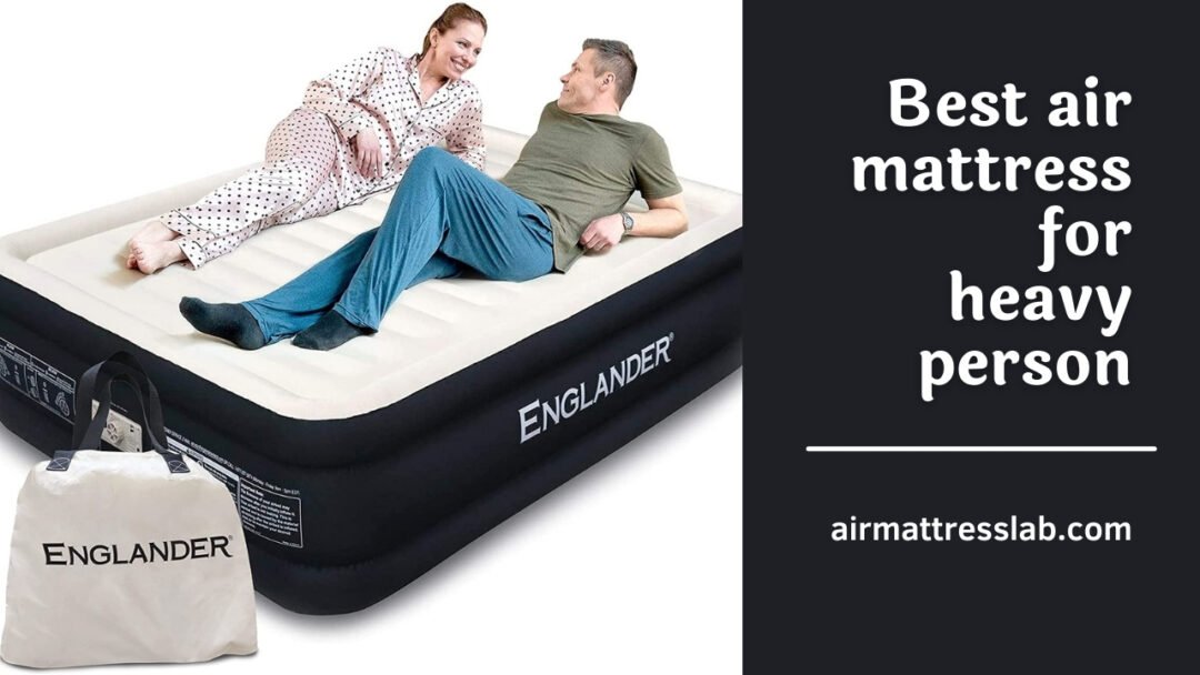 Best Air Mattress for Heavy Person Review Quality Products