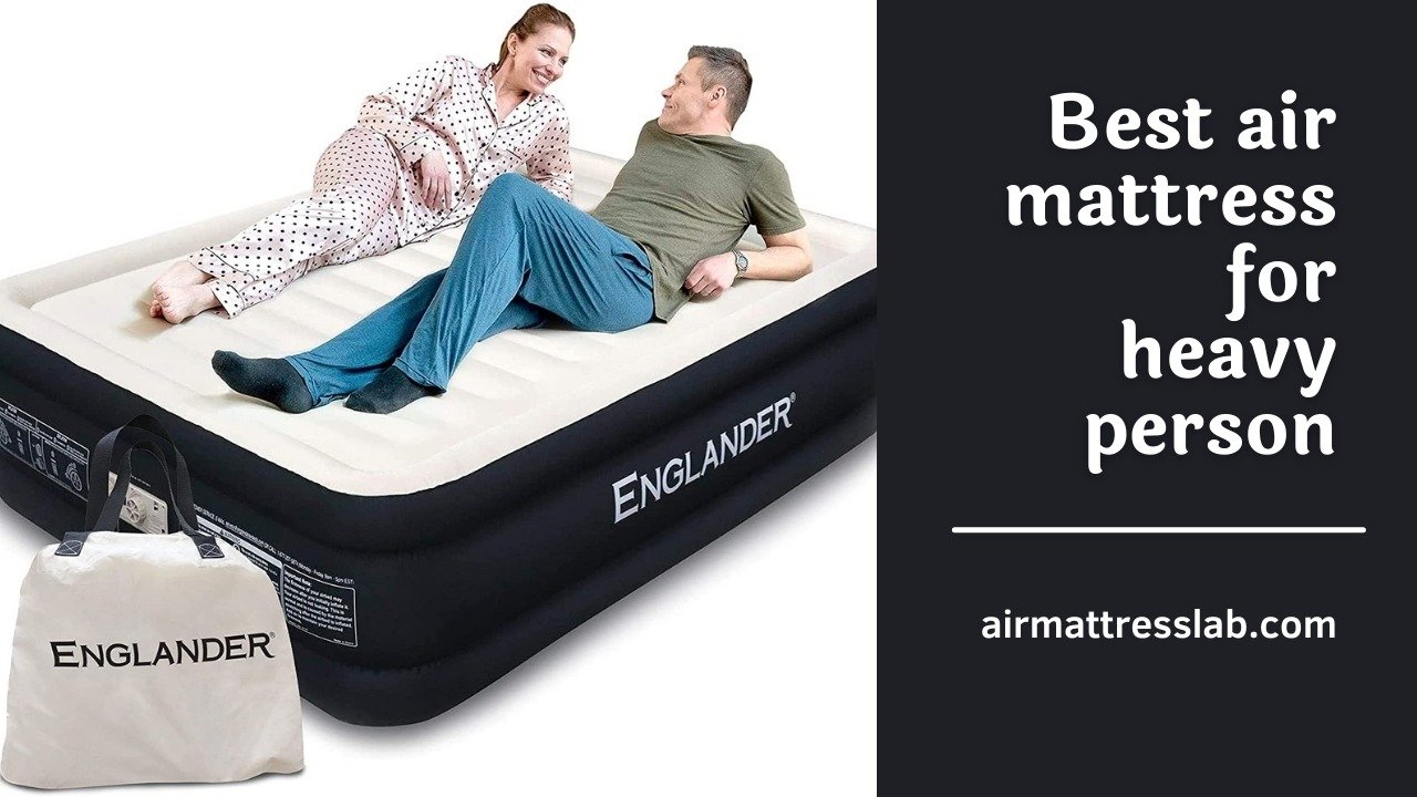 Best Air Mattress for Heavy Person Review | Quality Products